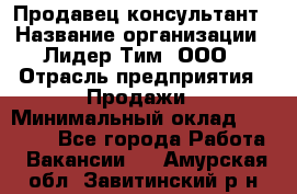 Продавец-консультант › Название организации ­ Лидер Тим, ООО › Отрасль предприятия ­ Продажи › Минимальный оклад ­ 25 000 - Все города Работа » Вакансии   . Амурская обл.,Завитинский р-н